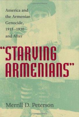 "Starving Armenians" : America and the Armenian Genocide, 1915-1930 and after