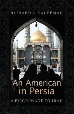 An American in Persia : a pilgrimage to Iran