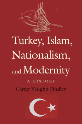 Turkey, Islam, nationalism, and modernity : a history, 1789-2007