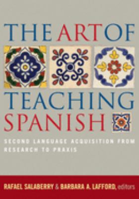 The art of teaching Spanish : second language acquisition from research to praxis