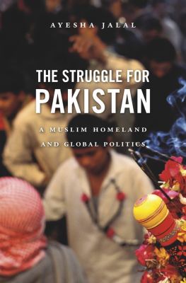 The struggle for Pakistan : a Muslim homeland and global politics