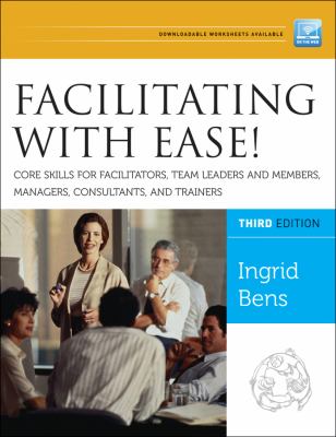 Facilitating with ease! : core skills for facilitators, team leaders and members, managers, consultants, and trainers