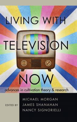 Living with television now : advances in cultivation theory & research