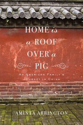 Home is a roof over a pig : an American family's journey in China