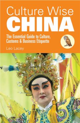 Culture wise China : the essential guide to culture, customs & business etiquette