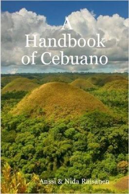 A handbook of Cebuano : a glossary of essential words in the Cebuano language arranged thematically and with examples, together with a practical Cebuano grammar and a list of common everyday phrases