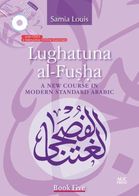 Lughatuna al-Fusha : a new course in modern standard Arabic. Book five /