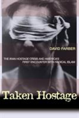 Taken hostage : the Iran hostage crisis and America's first encounter with radical Islam