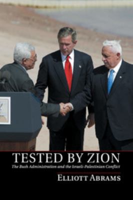 Tested By Zion : the Bush administration and the Israeli-Palestinian conflict