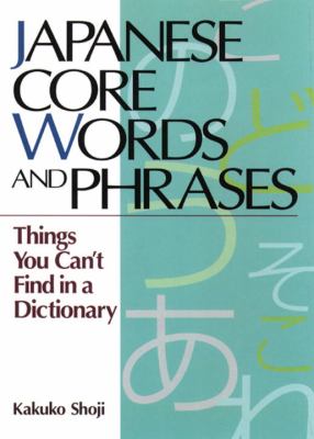 Japanese core words and phrases : things you can't find in a dictionary