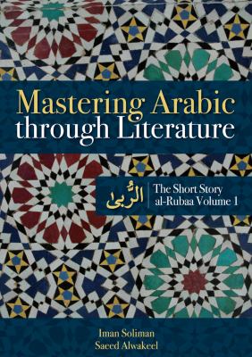 Mastering Arabic through literature. Al-Rubaa Volume 1 = al-Rubá /