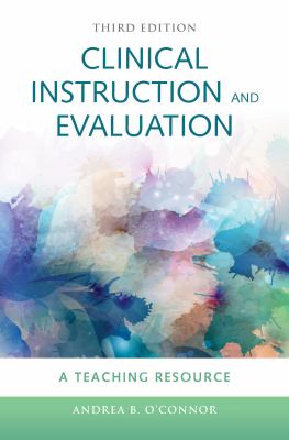 Clinical instruction and evaluation : a teaching resource