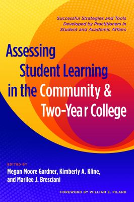 Assessing student learning in the community and two-year college : successful strategies and tools developed by practitioners in student and academic affairs