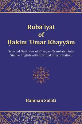 Rubā'īyyāt of Ḥakim ʻUmar Khayyām : selected quatrains of Khayyām translated into simple English with spiritual interpretation