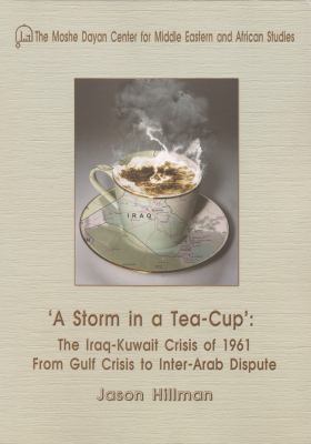 A storm in a tea cup : the Iraq-Kuwait crisis of 1961 from gulf crisis to inter-Arab dispute