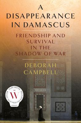 A disappearance in Damascus : friendship and survival in the shadow of war