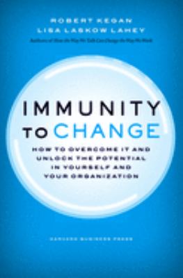 Immunity to change : how to overcome it and unlock potential in yourself and your organization
