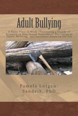 Adult bullying - a nasty piece of work : translating a decade of research on non-sexual harassment, psychological terror, mobbing, and emotional abuse on the job