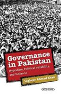 Governance in Pakistan : hybridism, political instability, and violence