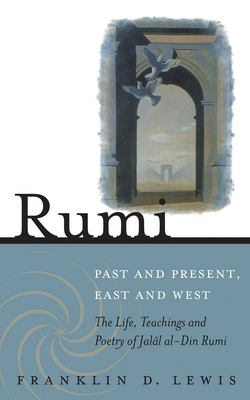 Rumi : past and present, east and west : the life, teaching and poetry of Jalâl al-Din Rumi