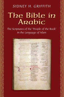 The Bible in Arabic : the scriptures of the "People of the Book" in language of Islam