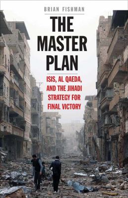 The master plan : ISIS, Al Qaeda, and the Jihadi strategy for final victory