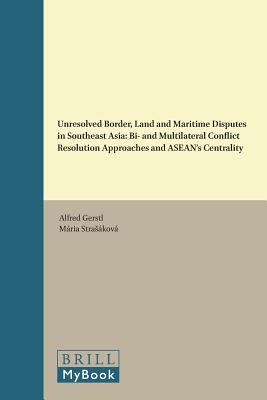 Unresolved border, land and maritime disputes in Southeast Asia : bi- and multilateral conflict resolution approaches and ASEAN's centrality