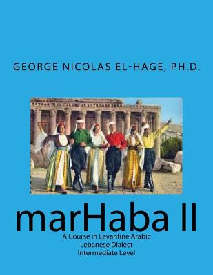 MarHaba II : a course in Levantine Arabic Lebanese dialect intermediate level