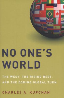 No one's world : the West, the rising rest, and the coming global turn