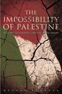 The impossibility of Palestine : history, geography, and the road ahead