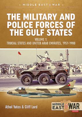 The military and police forces of the Gulf states. Volume 1. Trucial States and United Arab Emirates, 1951-1980 /