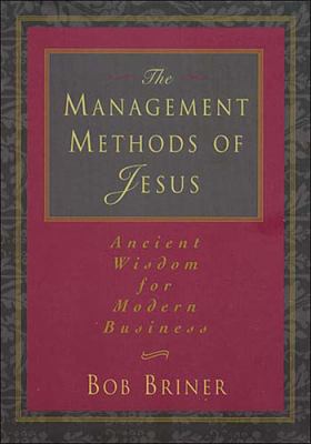 The management methods of Jesus : ancient wisdom for modern business