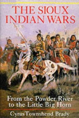 The Sioux Indian wars : from the Powder River to the Little Big Horn