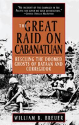 The great raid on Cabanatuan : rescuing the doomed ghosts of Bataan and Corregidor
