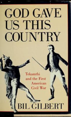 God gave us this country : Tekamthi and the first American Civil War