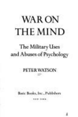 War on the mind : the military uses and abuses of psychology