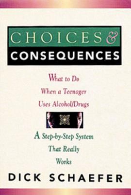 Choices & consequences : what to do when a teenager uses alcohol/drugs : a step-by-step system that really works
