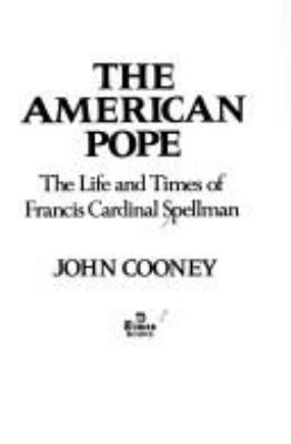 The American pope : the life and times of Francis Cardinal Spellman