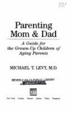 Parenting mom & dad : a guide for the grown-up children of aging parents