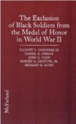 The exclusion of black soldiers from the Medal of Honor in World War II : the study commissioned by the United States Army to investigate racial bias in the awarding of the nation's highest military decoration