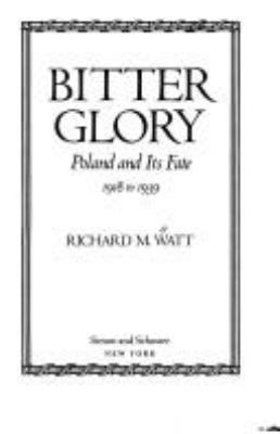 Bitter glory : Poland and its fate, 1918 to 1939