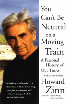 You can't be neutral on a moving train : a personal history of our times / Howard Zinn.