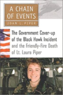 A chain of events : the government cover-up of the Black Hawk incident and the friendly fire death of Lt. Laura Piper