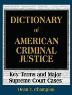 Dictionary of American criminal justice : key terms and major Supreme Court cases