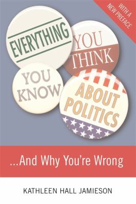 Everything you think you know about politics-- and why you're wrong