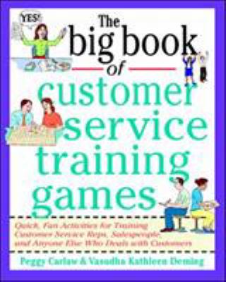 The big book of customer service training games : quick, fun activities for training customer service reps, salespeople, and anyone else who deals with customers