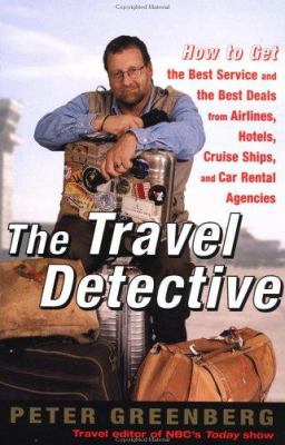 The travel detective : how to get the best service and the best deals from airlines, hotels, cruise ships, and car rental agencies