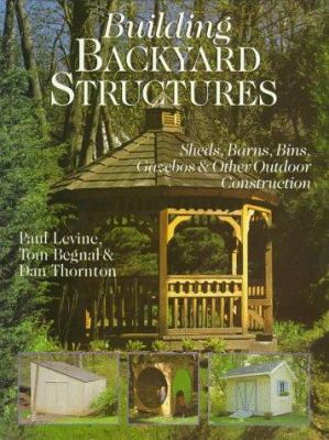 Building backyard structures : sheds, barns, bins, gazebos & other outdoor construction