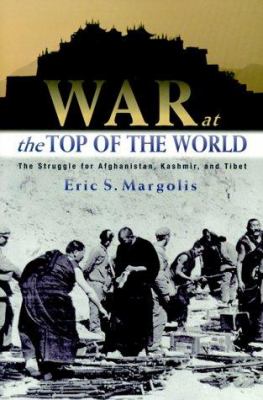 War at the top of the world : the struggle for Afghanistan, Kashmir, and Tibet