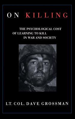 On killing : the psychological cost of learning to kill in war and society